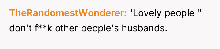 TheRandomestWonderer "Lovely people " don't f**k other people's husbands.