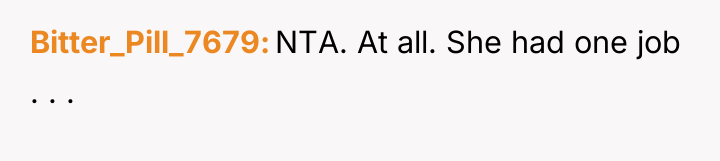 Bitter_Pill_7679 NTA. At all. She had one job . ....