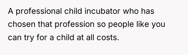 A professional child incubator who has chosen that profession so...