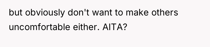 but obviously don't want to make others uncomfortable either. AITA?