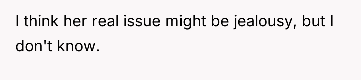 I think her real issue might be jealousy, but I...