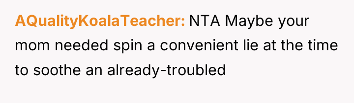 AQualityKoalaTeacher NTA Maybe your mom needed spin a convenient lie...