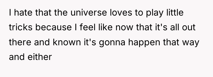 I hate that the universe loves to play little tricks...