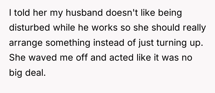 I told her my husband doesn't like being disturbed while...