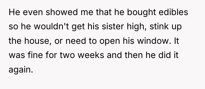 He even showed me that he bought edibles so he...