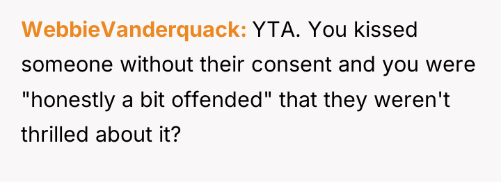 WebbieVanderquack YTA. You kissed someone without their consent and you...