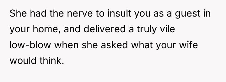 She had the nerve to insult you as a guest...