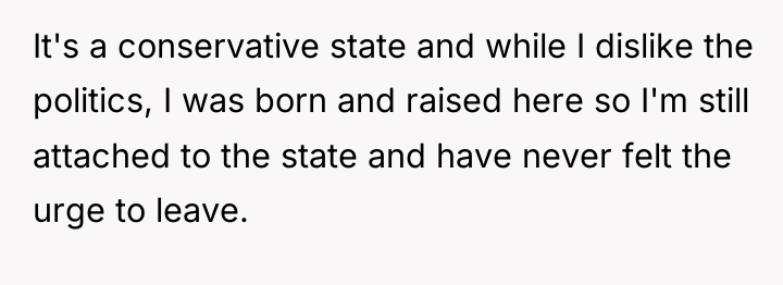 It's a conservative state and while I dislike the politics,...