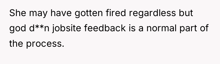 She may have gotten fired regardless but god d**n jobsite...