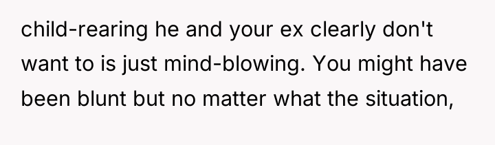 child-rearing he and your ex clearly don't want to is...