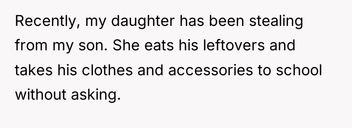 Recently, my daughter has been stealing from my son. She...