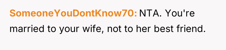 SomeoneYouDontKnow70 NTA. You're married to your wife, not to her...