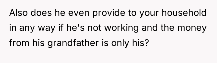 Also does he even provide to your household in any...