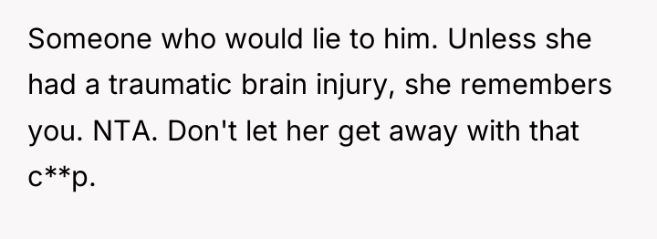 Someone who would lie to him. Unless she had a...