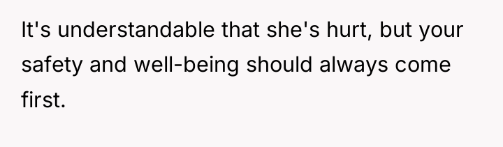 It's understandable that she's hurt, but your safety and well-being...