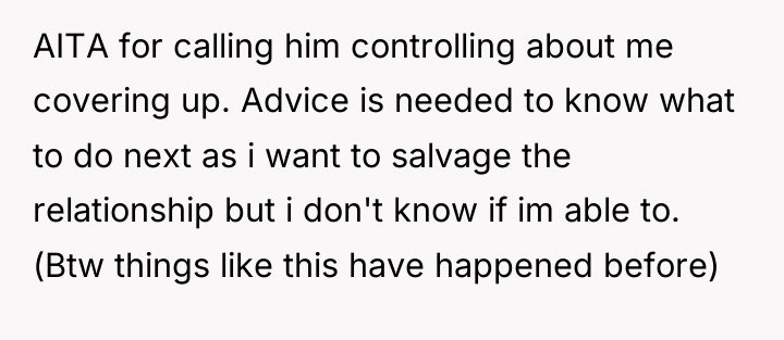 AITA for calling him controlling about me covering up. Advice...
