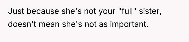 Just because she's not your "full" sister, doesn't mean she's...