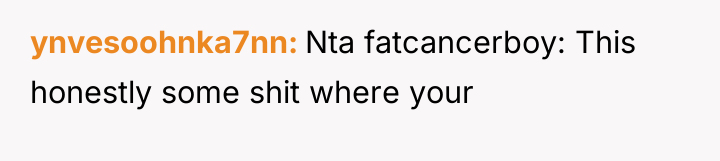 ynvesoohnka7nn Nta fatcancerboy: This honestly some shit where your