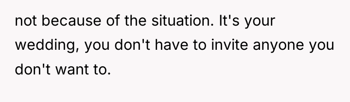 not because of the situation. It's your wedding, you don't...