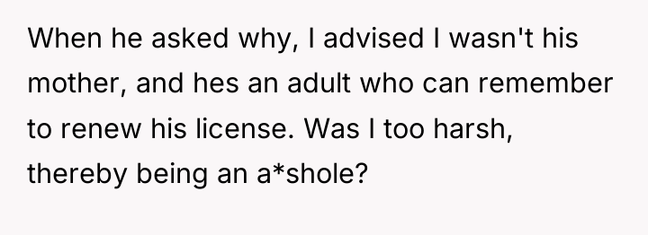 When he asked why, I advised I wasn't his mother,...