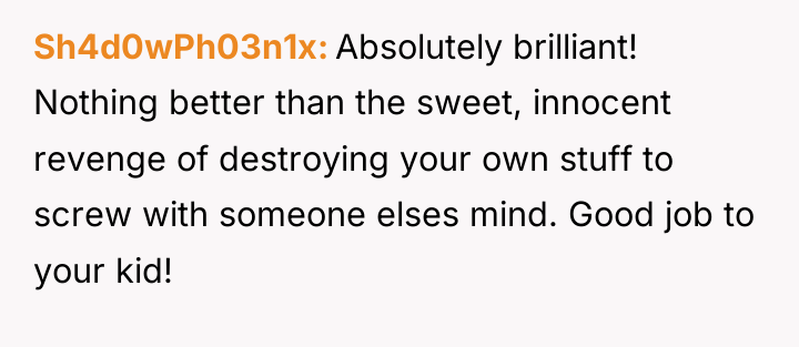 Sh4d0wPh03n1x Absolutely brilliant! Nothing better than the sweet, innocent revenge...