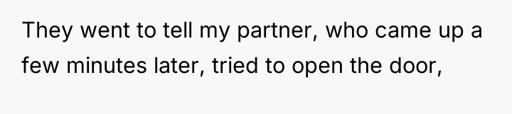 They went to tell my partner, who came up a...