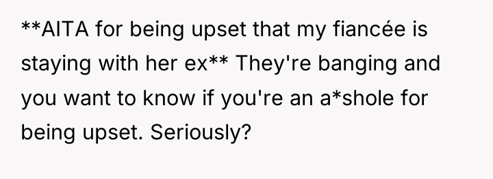 **AITA for being upset that my fiancée is staying with...