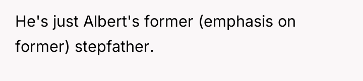 He's just Albert's former (emphasis on former) stepfather.