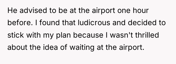 He advised to be at the airport one hour before....