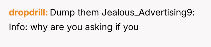 dropdrill Dump them Jealous_Advertising9: Info: why are you asking if...