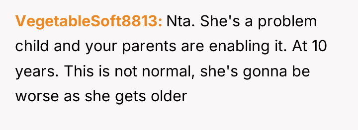 VegetableSoft8813 Nta. She's a problem child and your parents are...