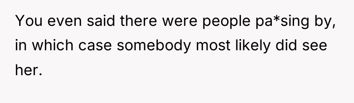 You even said there were people pa*sing by, in which...