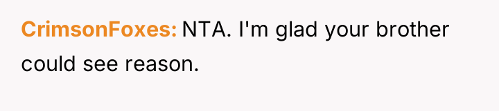 CrimsonFoxes NTA. I'm glad your brother could see reason.