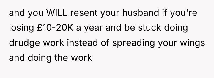 and you WILL resent your husband if you're losing £10-20K...