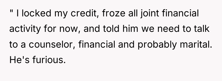 " I locked my credit, froze all joint financial activity...
