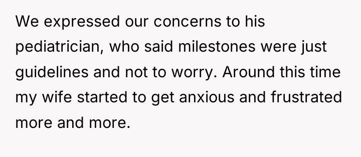 We expressed our concerns to his pediatrician, who said milestones...