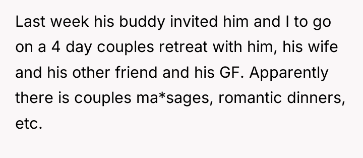 Last week his buddy invited him and I to go...