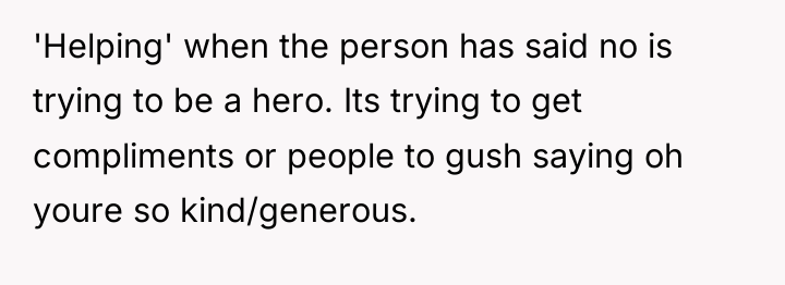 'Helping' when the person has said no is trying to...