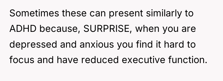 Sometimes these can present similarly to ADHD because, SURPRISE, when...