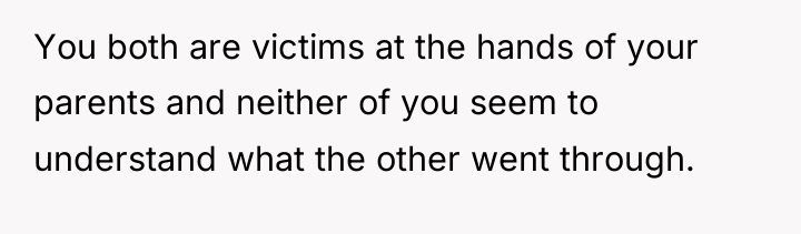 You both are victims at the hands of your parents...