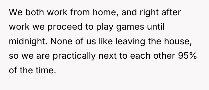 We both work from home, and right after work we...