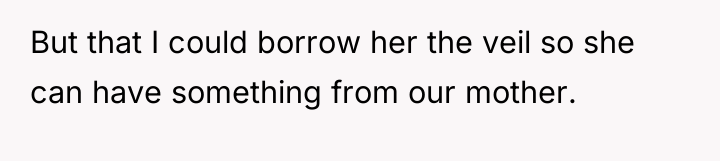 But that I could borrow her the veil so she...