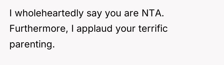 I wholeheartedly say you are NTA. Furthermore, I applaud your...