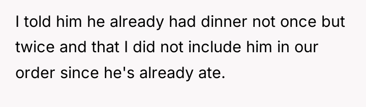 I told him he already had dinner not once but...