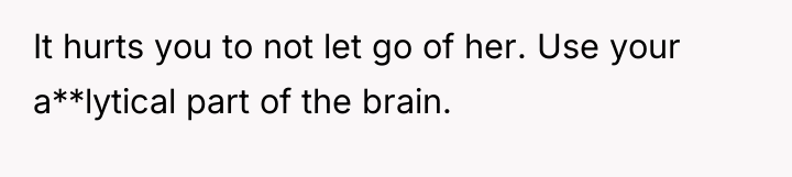 It hurts you to not let go of her. Use...
