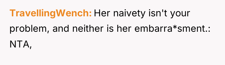TravellingWench Her naivety isn't your problem, and neither is her...