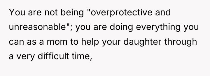 You are not being "overprotective and unreasonable"; you are doing...
