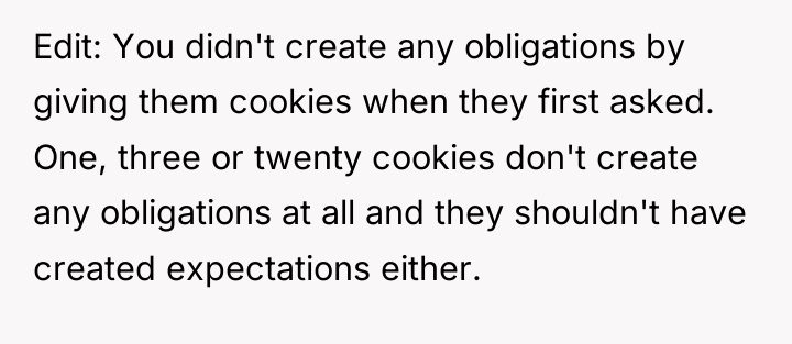 Edit: You didn't create any obligations by giving them cookies...