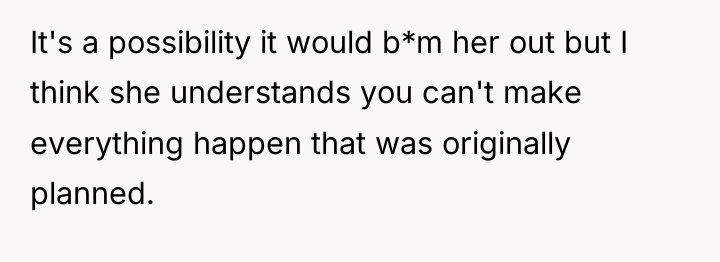It's a possibility it would b*m her out but I...