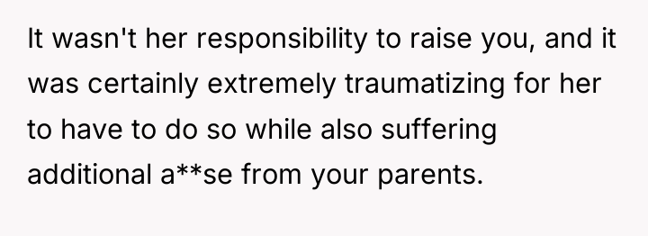 It wasn't her responsibility to raise you, and it was...